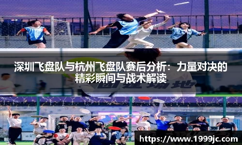 深圳飞盘队与杭州飞盘队赛后分析：力量对决的精彩瞬间与战术解读
