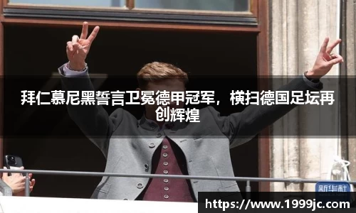 拜仁慕尼黑誓言卫冕德甲冠军，横扫德国足坛再创辉煌