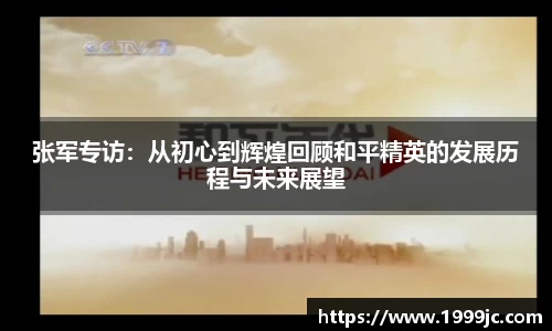 张军专访：从初心到辉煌回顾和平精英的发展历程与未来展望