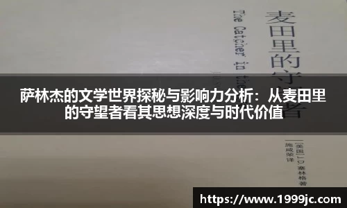 萨林杰的文学世界探秘与影响力分析：从麦田里的守望者看其思想深度与时代价值