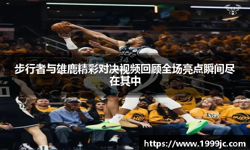 步行者与雄鹿精彩对决视频回顾全场亮点瞬间尽在其中